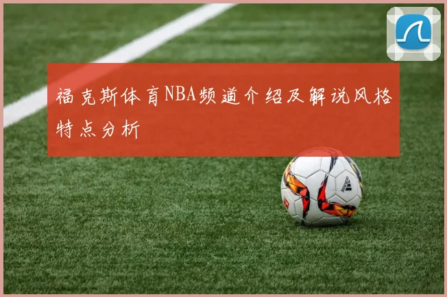 福克斯体育NBA频道介绍及解说风格特点分析